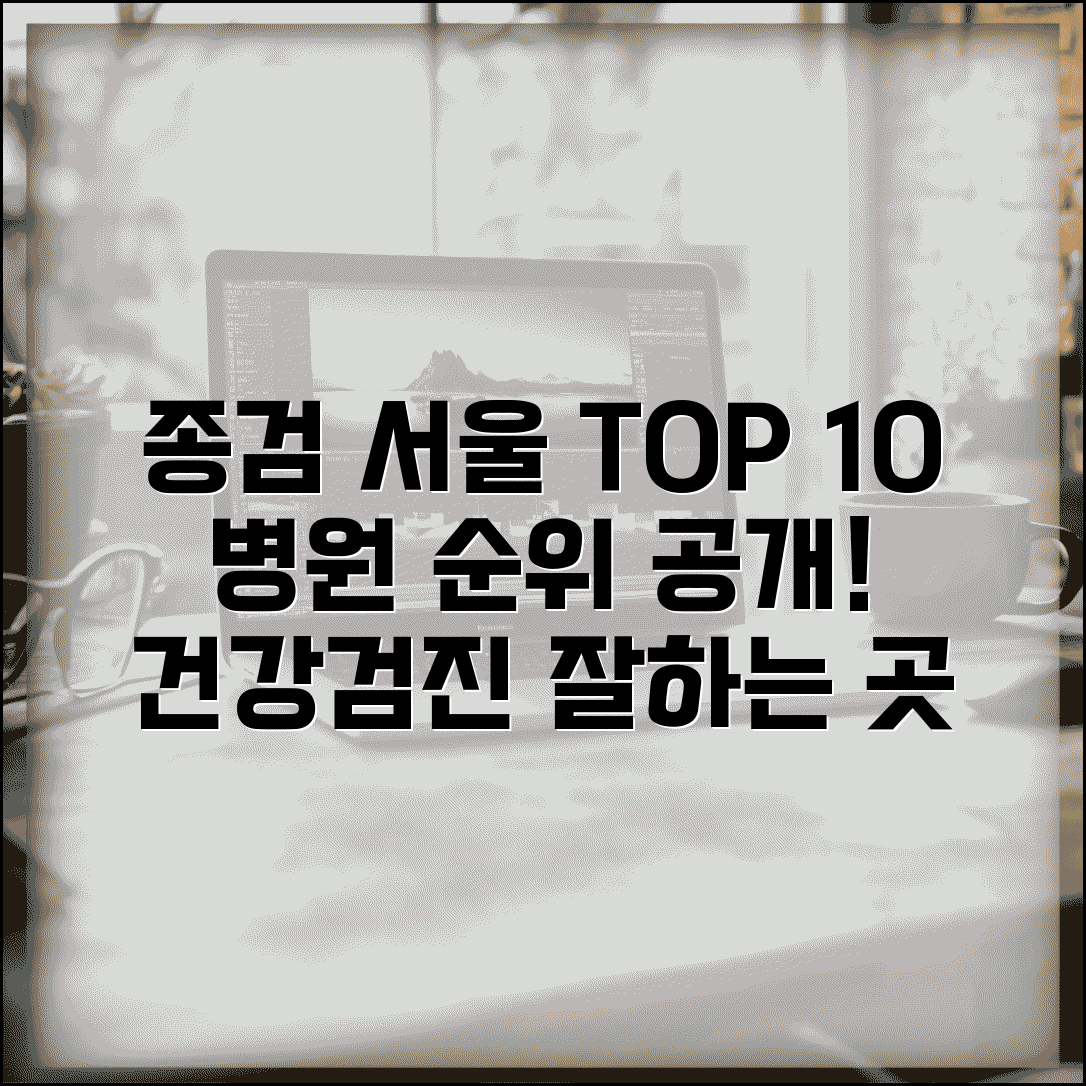 종합건강검진 병원 순위 서울 유명한 곳 | 종검 잘하는 병원 TOP 10